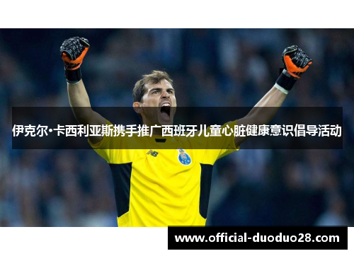 伊克尔·卡西利亚斯携手推广西班牙儿童心脏健康意识倡导活动