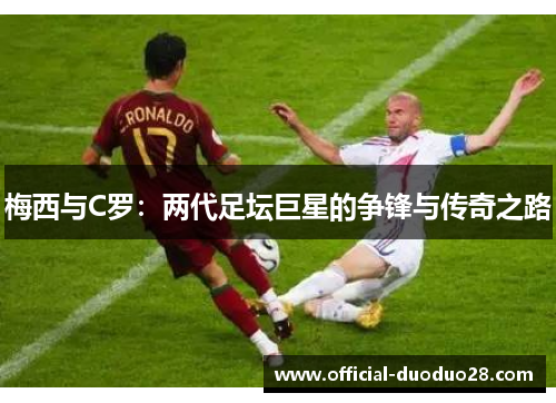 梅西与C罗：两代足坛巨星的争锋与传奇之路