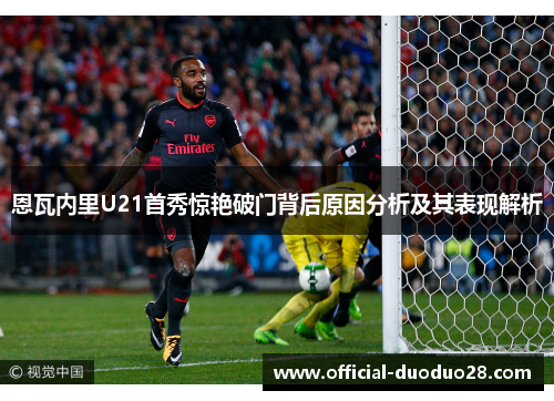 恩瓦内里U21首秀惊艳破门背后原因分析及其表现解析