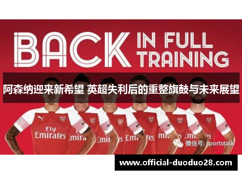 阿森纳迎来新希望 英超失利后的重整旗鼓与未来展望