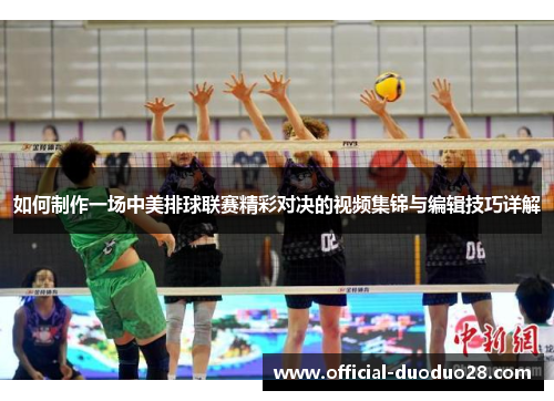 如何制作一场中美排球联赛精彩对决的视频集锦与编辑技巧详解