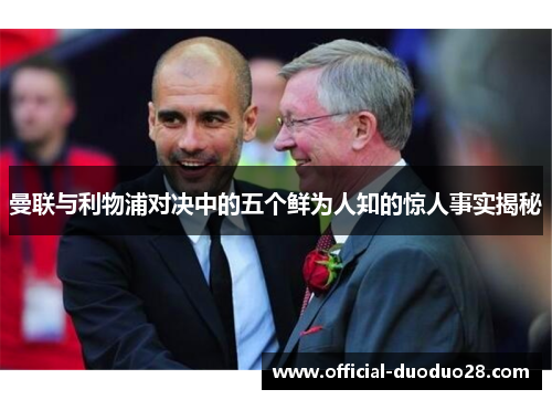 曼联与利物浦对决中的五个鲜为人知的惊人事实揭秘