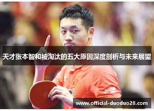 天才张本智和被淘汰的五大原因深度剖析与未来展望