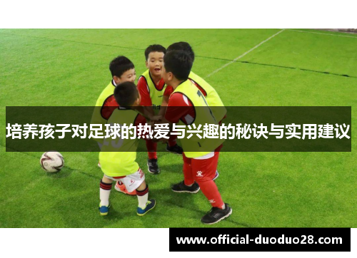 培养孩子对足球的热爱与兴趣的秘诀与实用建议