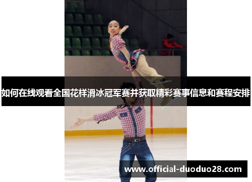 如何在线观看全国花样滑冰冠军赛并获取精彩赛事信息和赛程安排