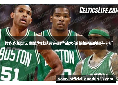 侯永永加盟云南能为球队带来哪些战术和精神层面的提升分析