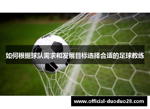 如何根据球队需求和发展目标选择合适的足球教练