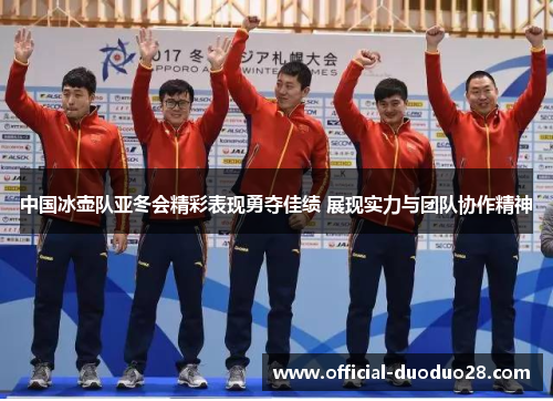 中国冰壶队亚冬会精彩表现勇夺佳绩 展现实力与团队协作精神