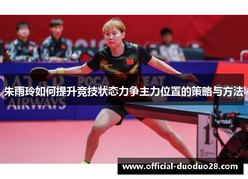 朱雨玲如何提升竞技状态力争主力位置的策略与方法