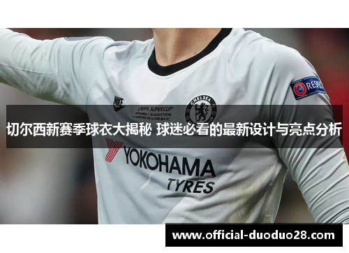 切尔西新赛季球衣大揭秘 球迷必看的最新设计与亮点分析