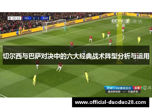 切尔西与巴萨对决中的六大经典战术阵型分析与运用