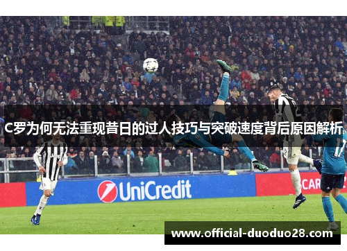 C罗为何无法重现昔日的过人技巧与突破速度背后原因解析