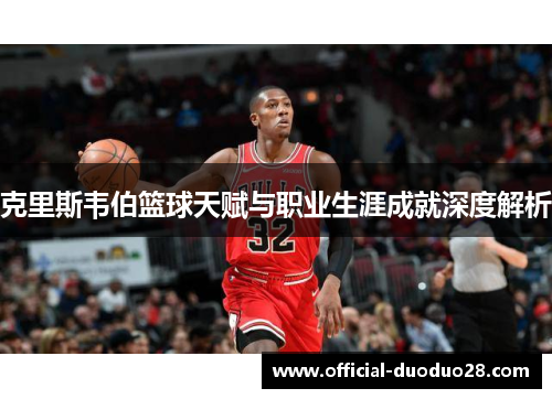 克里斯韦伯篮球天赋与职业生涯成就深度解析