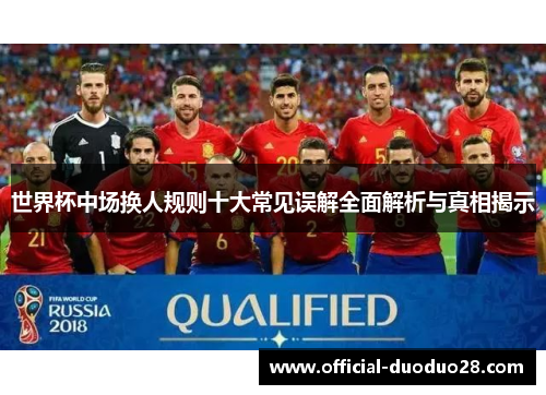 世界杯中场换人规则十大常见误解全面解析与真相揭示