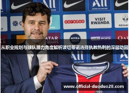 从职业规划与球队潜力角度解析波切蒂诺选择执教热刺的深层动因