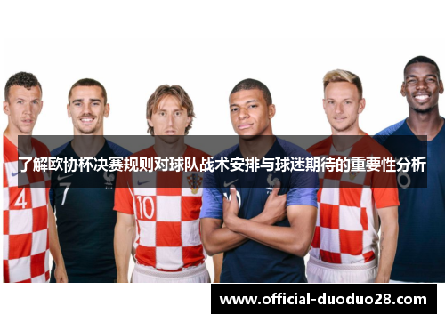 了解欧协杯决赛规则对球队战术安排与球迷期待的重要性分析