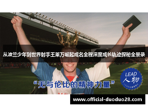 从波兰少年到世界射手王莱万崛起成名全程深度成长轨迹探秘全景录