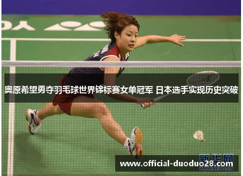 奥原希望勇夺羽毛球世界锦标赛女单冠军 日本选手实现历史突破