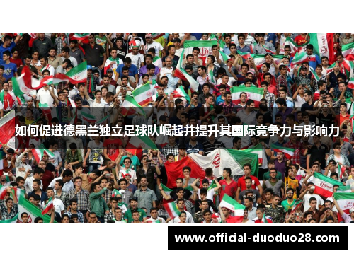 如何促进德黑兰独立足球队崛起并提升其国际竞争力与影响力