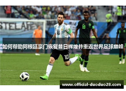 如何帮助阿根廷豪门恢复昔日辉煌并重返世界足球巅峰