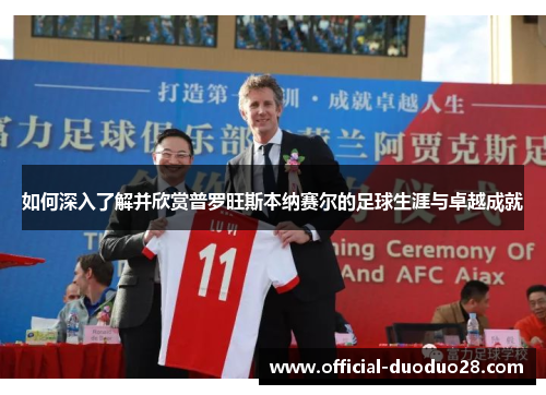 如何深入了解并欣赏普罗旺斯本纳赛尔的足球生涯与卓越成就
