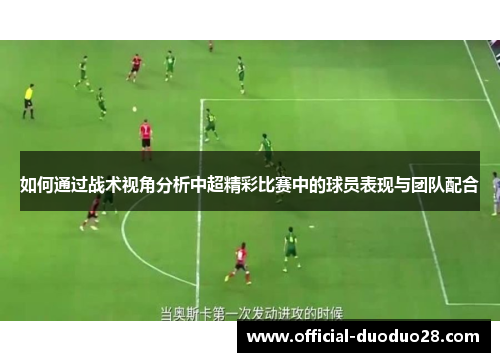 如何通过战术视角分析中超精彩比赛中的球员表现与团队配合