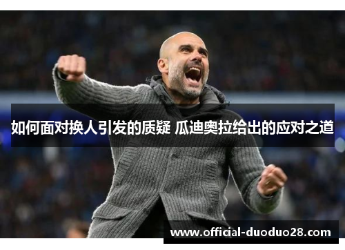 如何面对换人引发的质疑 瓜迪奥拉给出的应对之道
