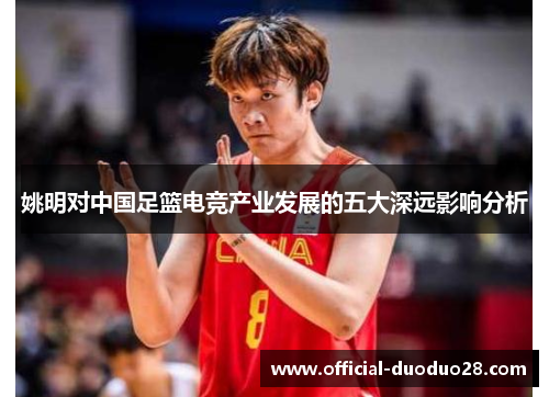 姚明对中国足篮电竞产业发展的五大深远影响分析